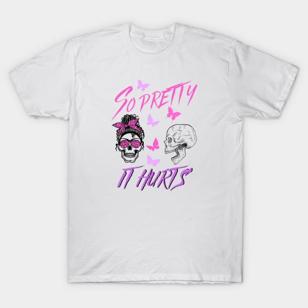 So pretty, it hurts T-Shirt by Lana